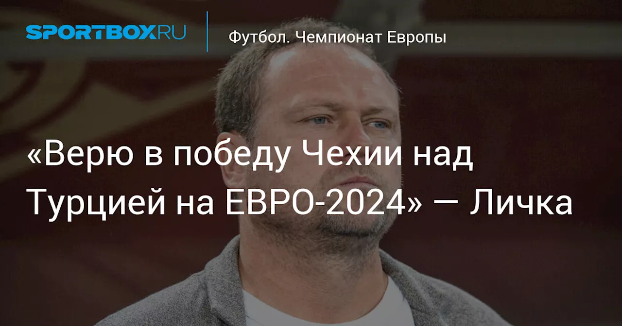 «Верю в победу Чехии над Турцией на ЕВРО‑2024» — Личка