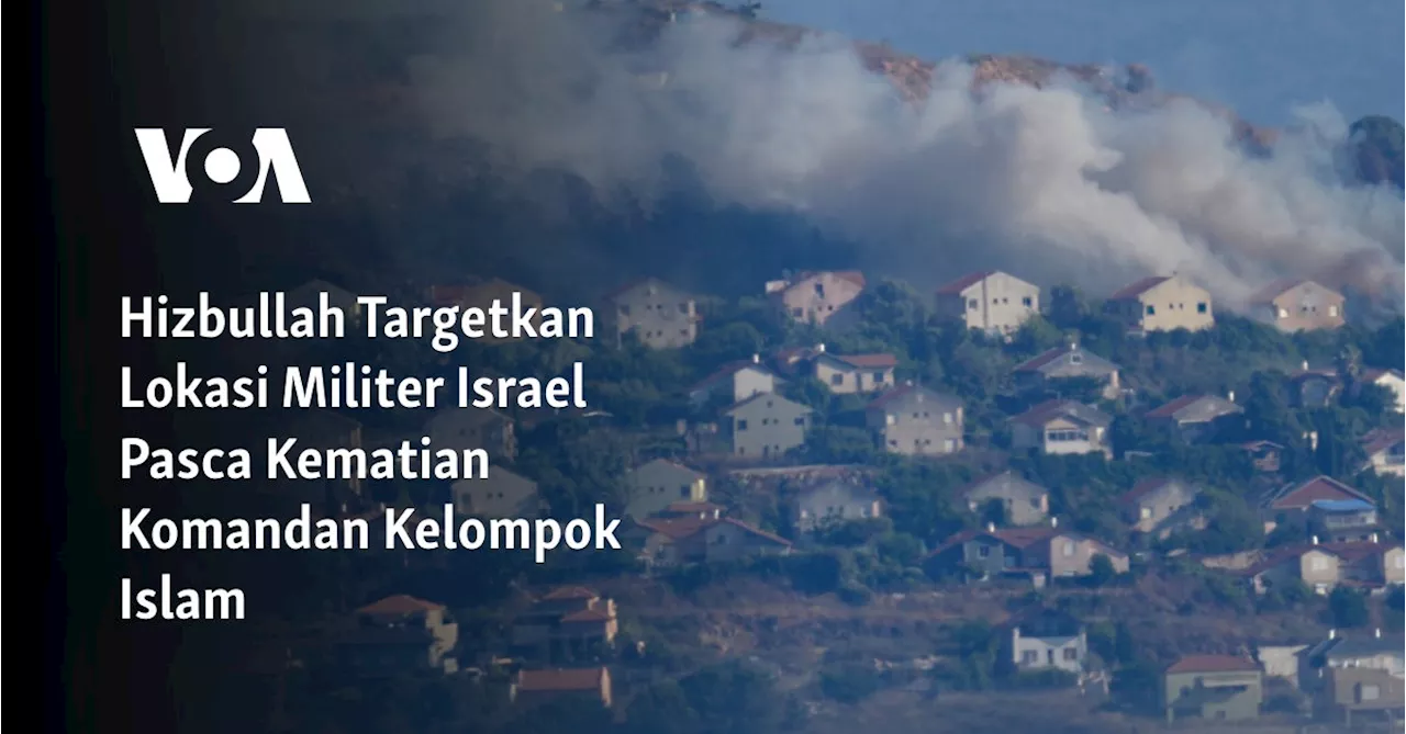 Hizbullah Targetkan Lokasi Militer Israel Pasca Kematian Komandan Kelompok Islam