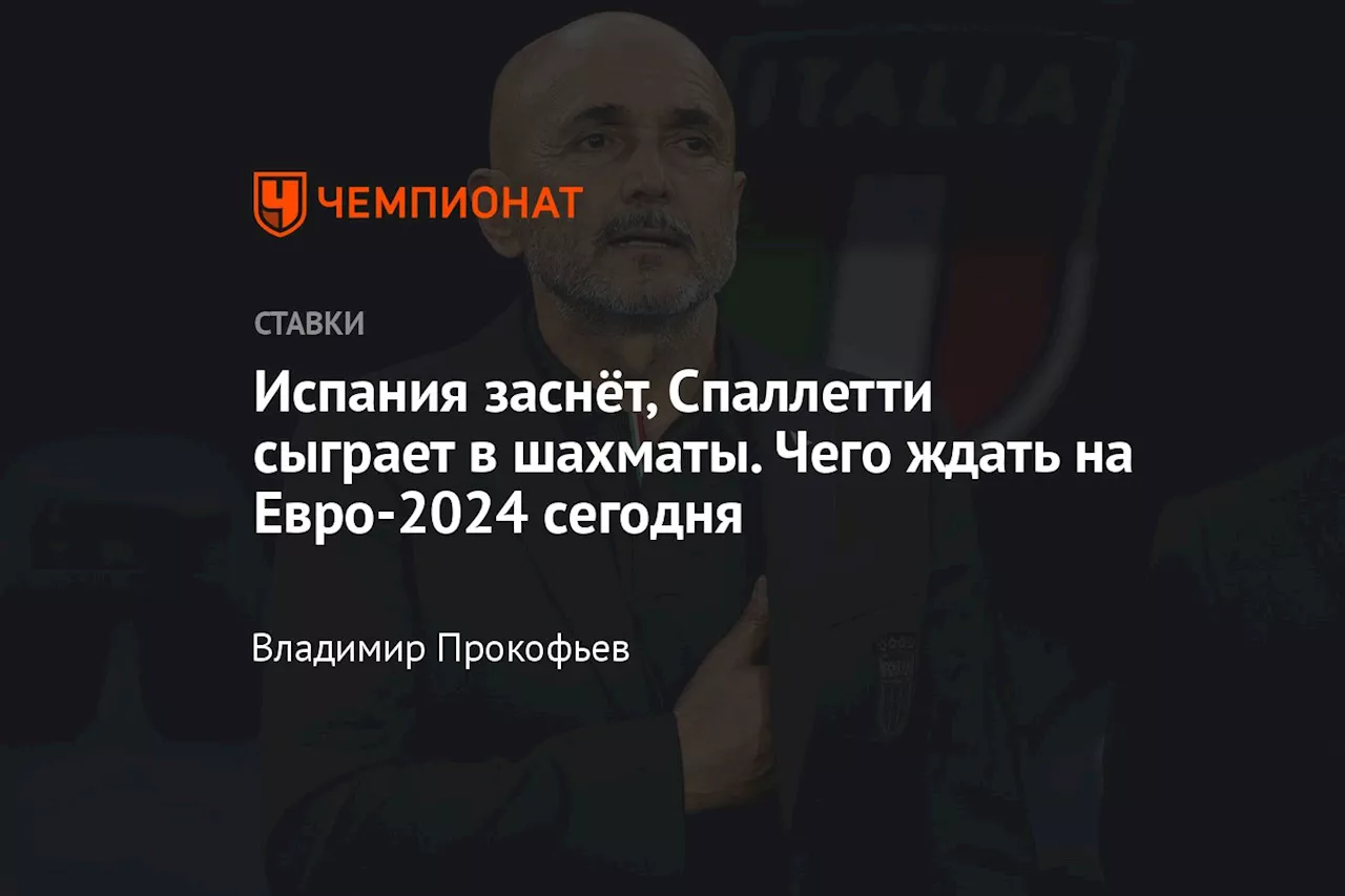 Испания заснёт, Спаллетти сыграет в шахматы. Чего ждать на Евро-2024 сегодня