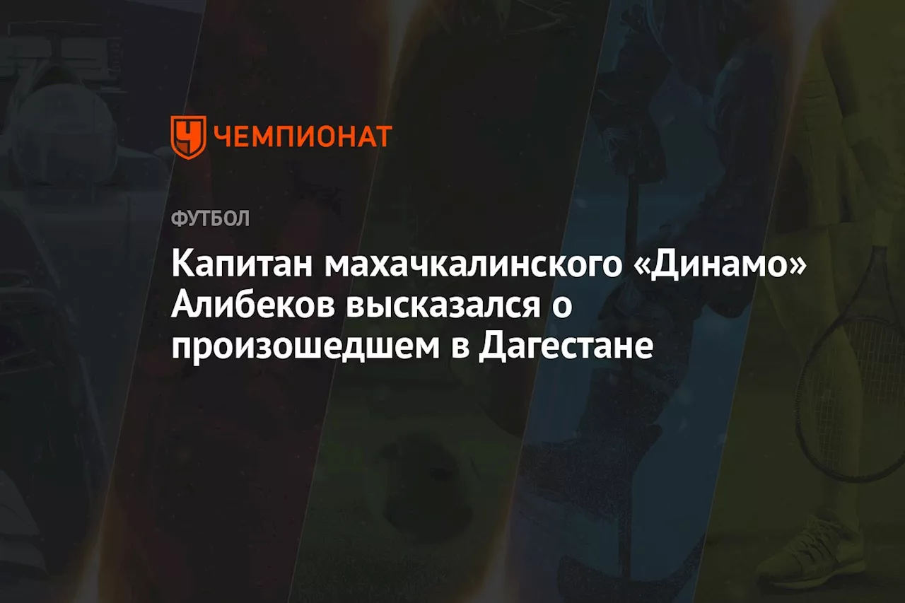 Капитан махачкалинского «Динамо» Алибеков высказался о произошедшем в Дагестане