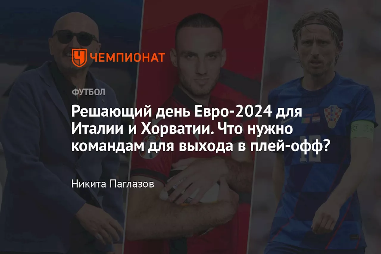 Решающий день Евро-2024 для Италии и Хорватии. Что нужно командам для выхода в плей-офф?