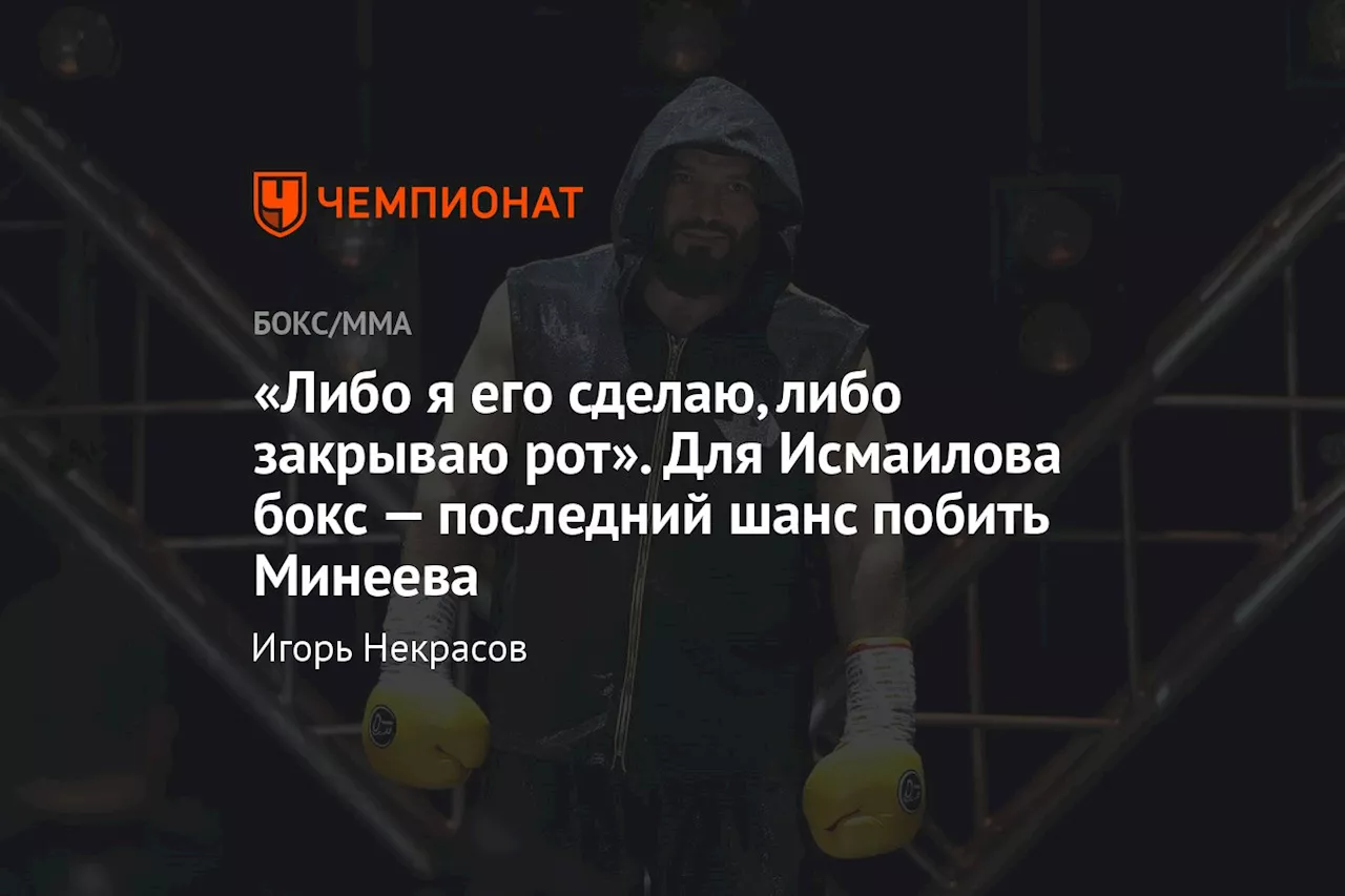 «Либо я его сделаю, либо закрываю рот». Для Исмаилова бокс — последний шанс побить Минеева