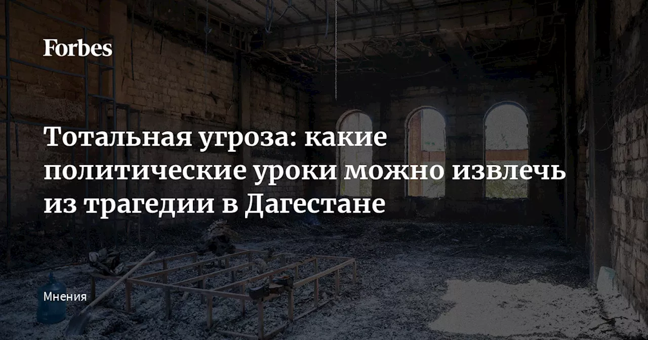 Тотальная угроза: какие политические уроки можно извлечь из трагедии в Дагестане