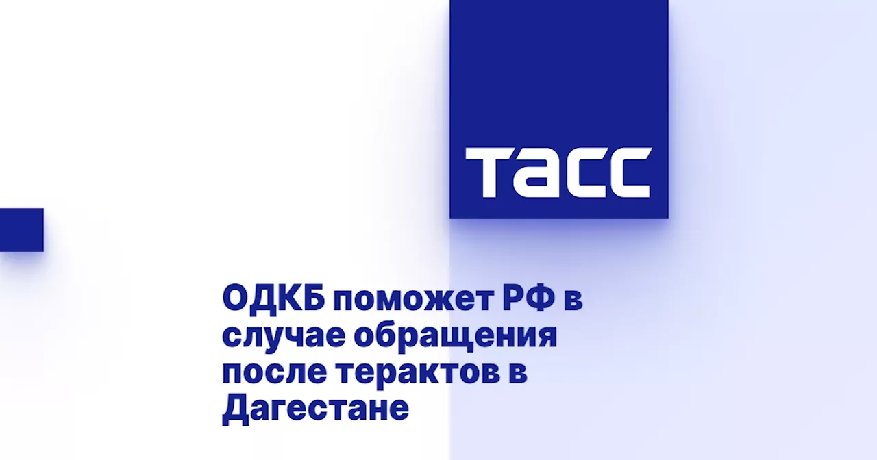 ОДКБ поможет РФ в случае обращения после терактов в Дагестане