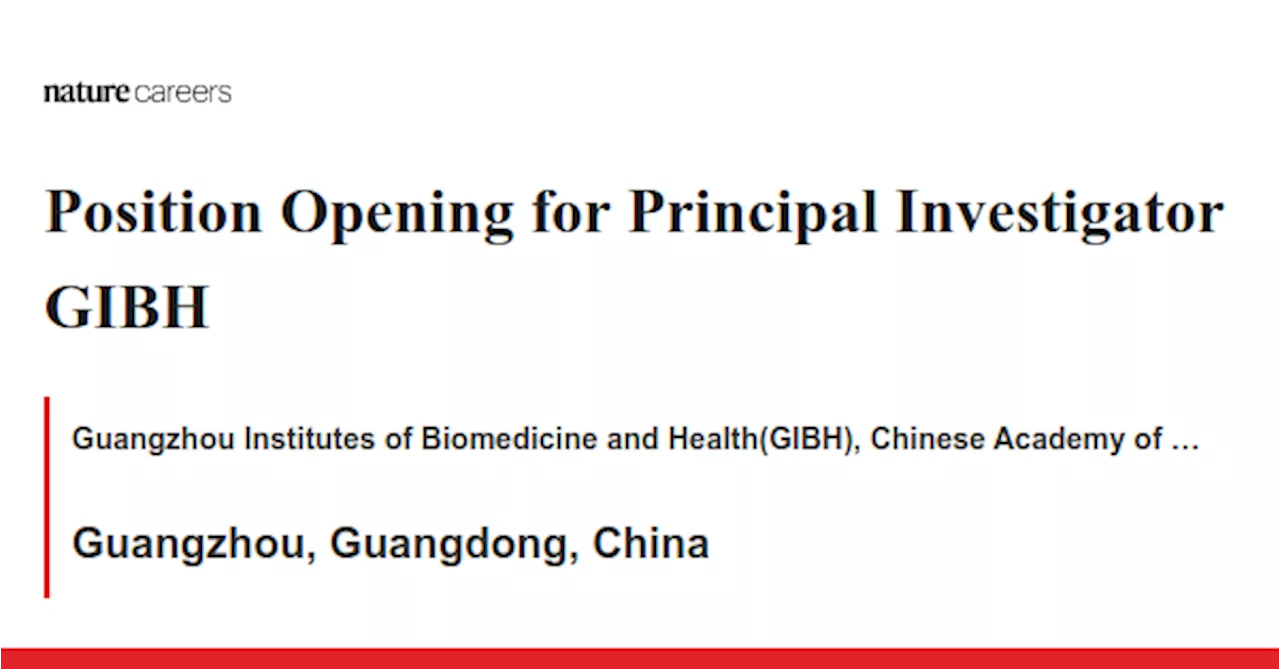 Guangzhou, Guangdong, China job with Guangzhou Institutes of Biomedicine and Health(GIBH), Chinese Academy of Sciences