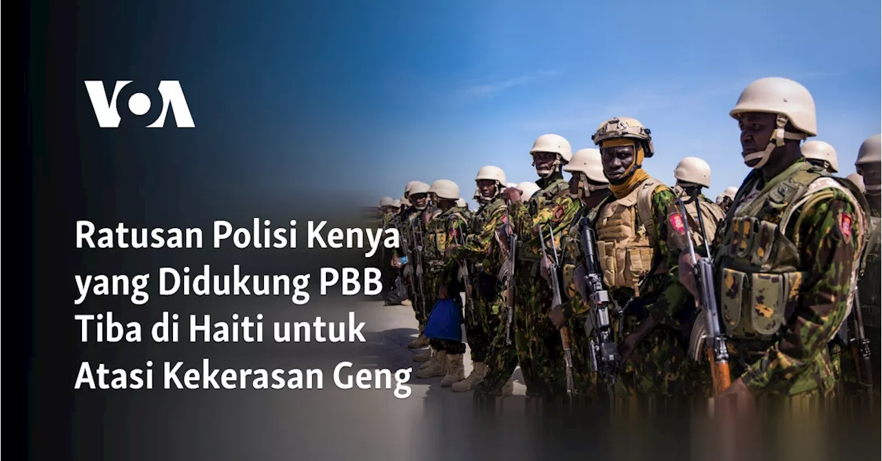 Ratusan Polisi Kenya yang Didukung PBB Tiba di Haiti untuk Atasi Kekerasan Geng