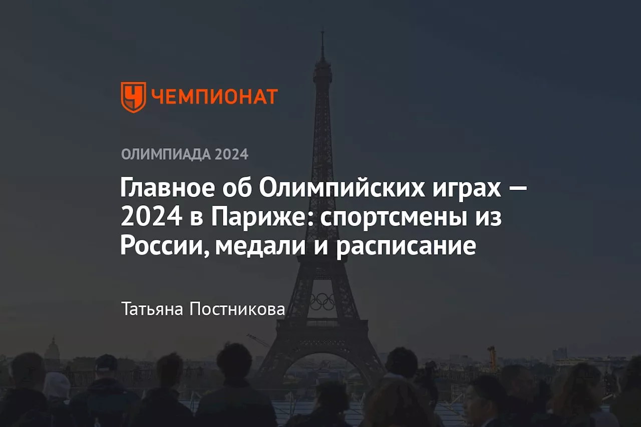 Главное об Олимпийских играх — 2024 в Париже: спортсмены из России, медали и расписание