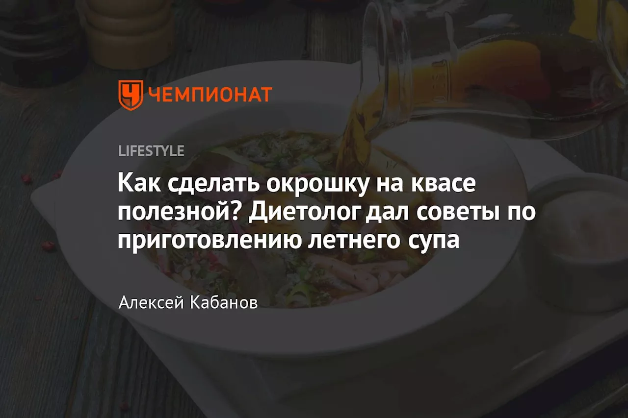 Как сделать окрошку на квасе полезной? Диетолог дал советы по приготовлению летнего супа