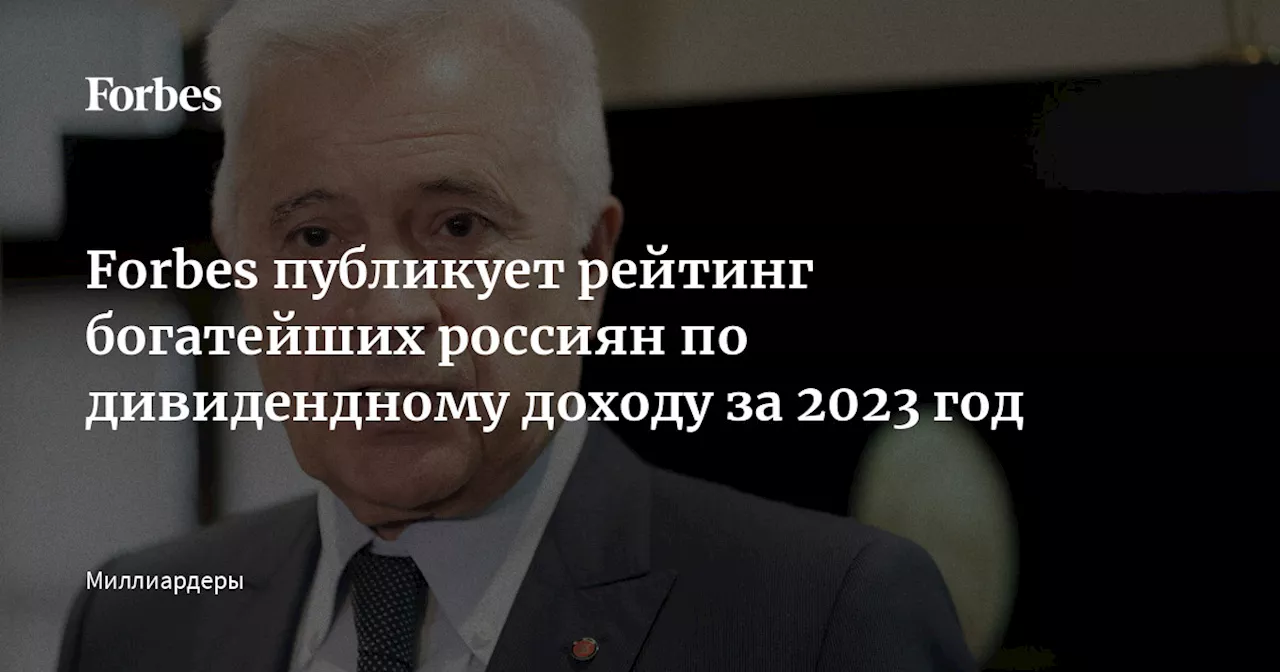 Forbes публикует рейтинг богатейших россиян по дивидендному доходу за 2023 год