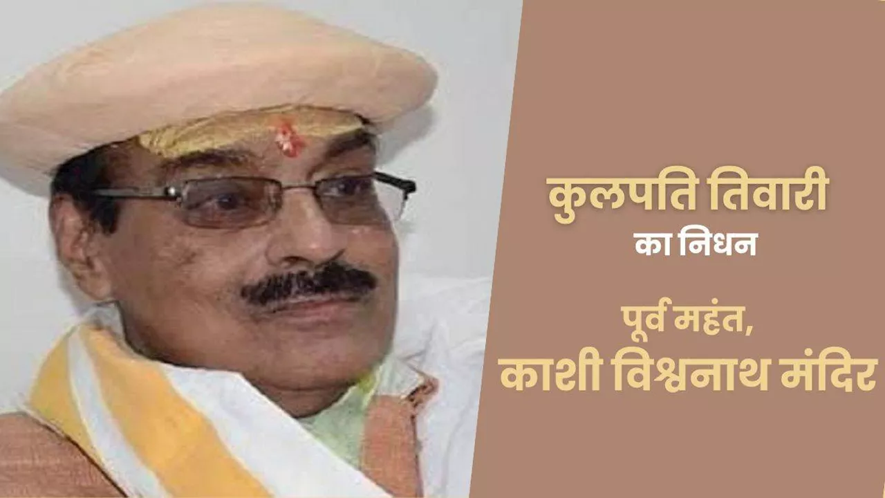 नहीं रहे काशी विश्वनाथ मंदिर के पूर्व महंत डॉ. कुलपति तिवारी, निधन से शोक में डूबी काशी; लंबे समय से थे बीमार