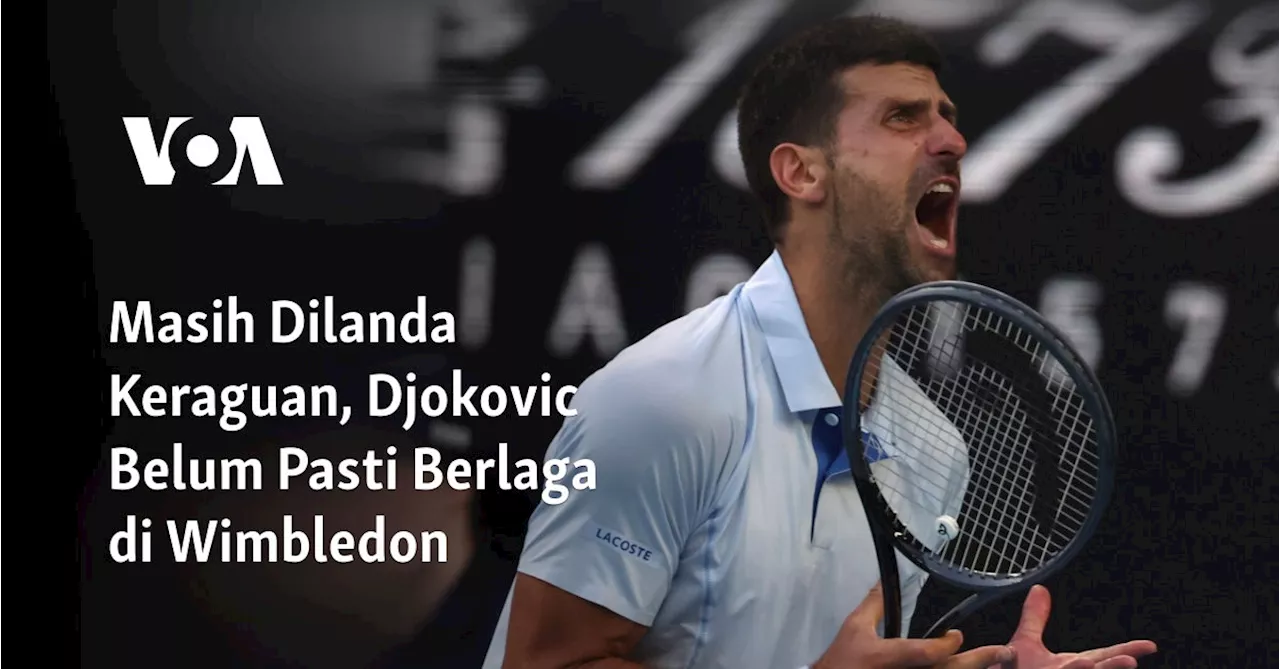 Masih Dilanda Keraguan, Djokovic Belum Pasti Berlaga di Wimbledon