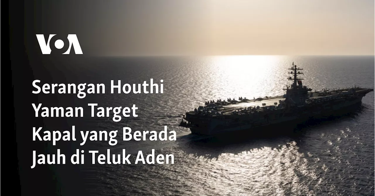 Serangan Houthi Yaman Target Kapal yang Berada Jauh di Teluk Aden