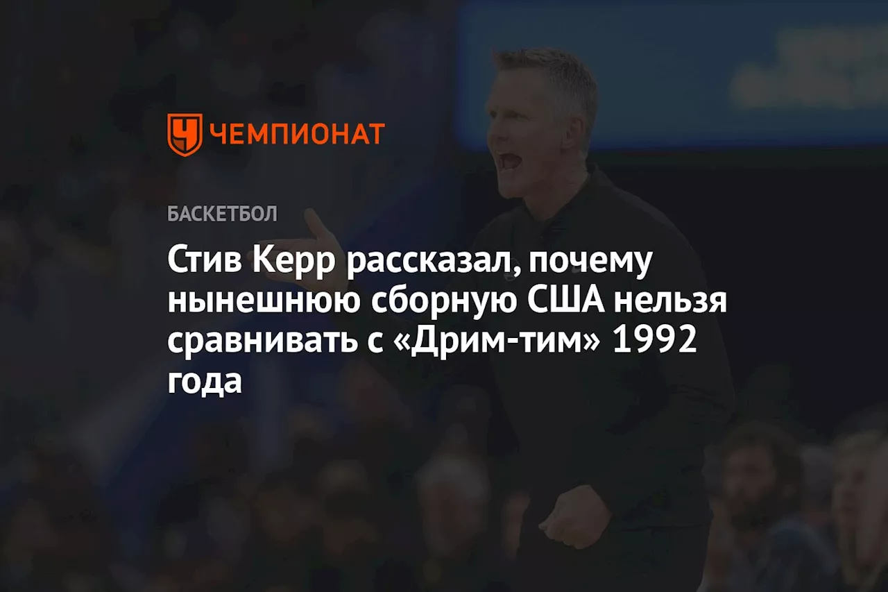 Стив Керр рассказал, почему нынешнюю сборную США нельзя сравнивать с «Дрим-тим» 1992 года