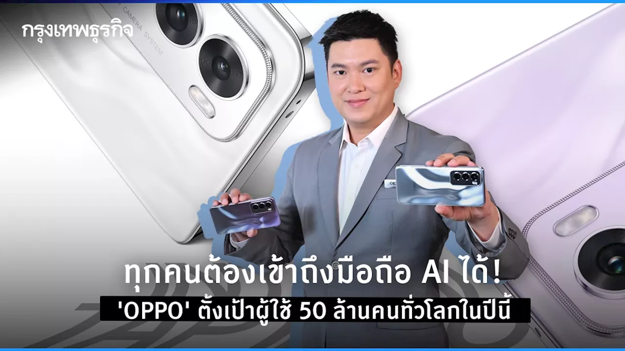 ทุกคนต้องเข้าถึงมือถือ AI ได้! 'OPPO' ตั้งเป้าผู้ใช้ 50 ล้านคนทั่วโลกในปีนี้