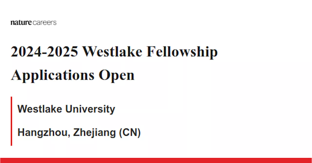 2024-2025 Westlake Fellowship Applications Open - Hangzhou, Zhejiang (CN) job with Westlake University