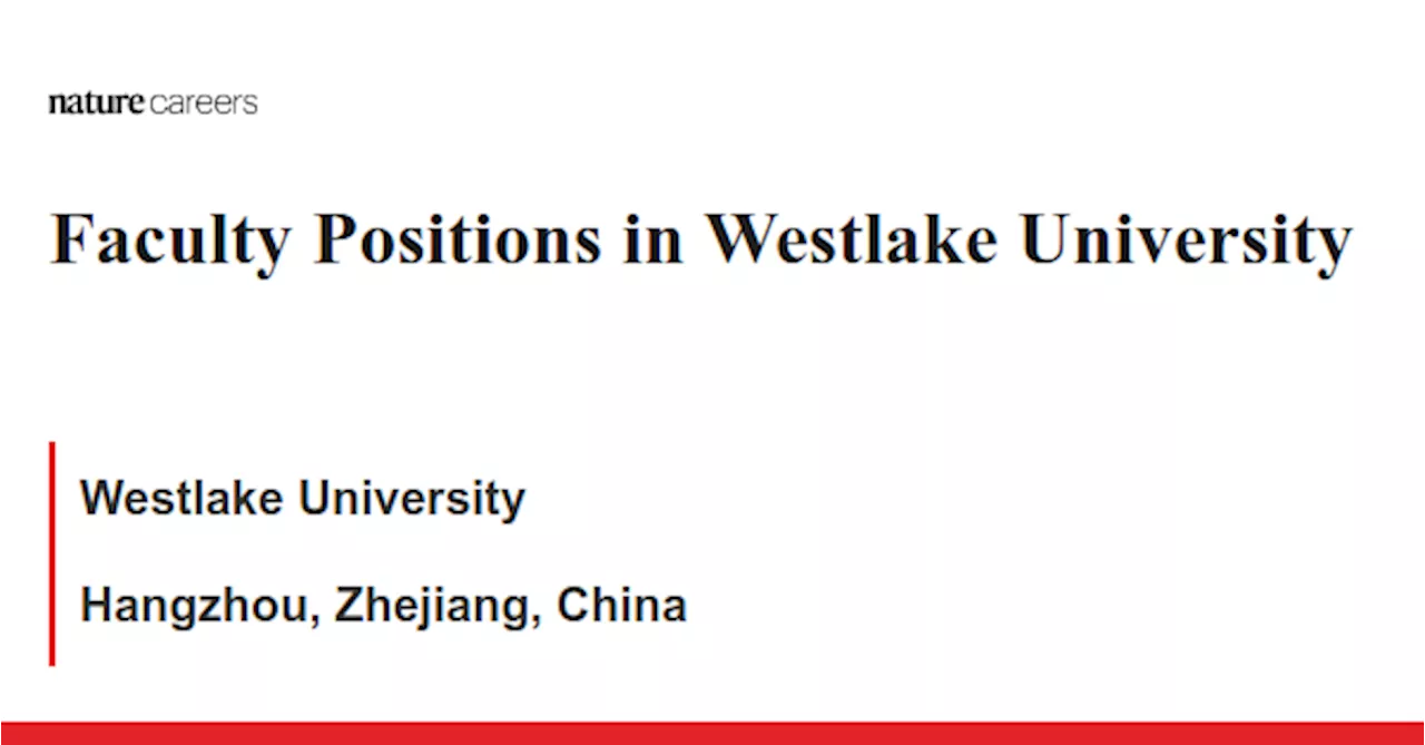 Faculty Positions in Westlake University - Hangzhou, Zhejiang, China job with Westlake University