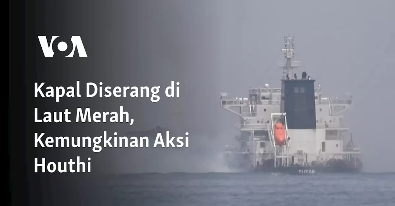 Kapal Diserang di Laut Merah, Kemungkinan Aksi Houthi