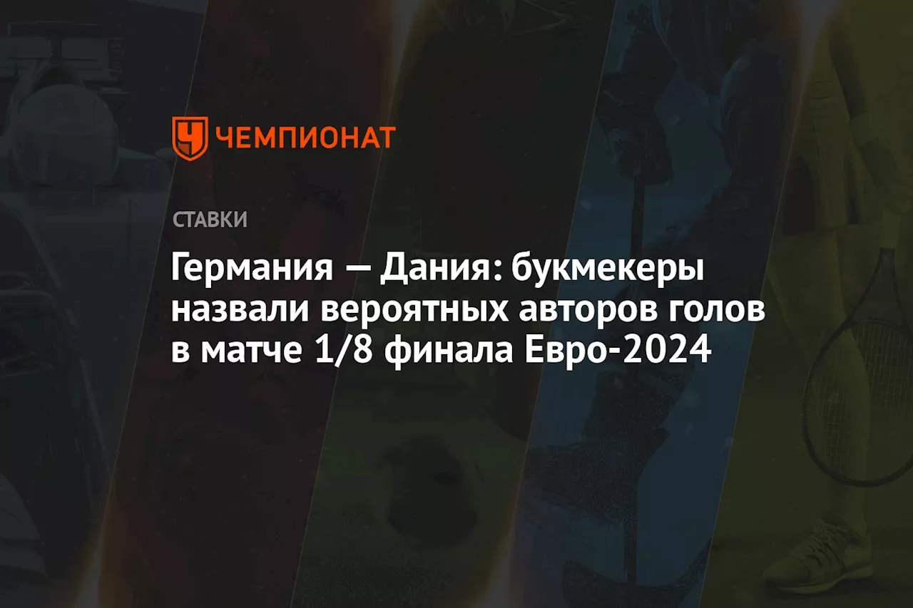 Германия — Дания: букмекеры назвали вероятных авторов голов в матче 1/8 финала Евро-2024