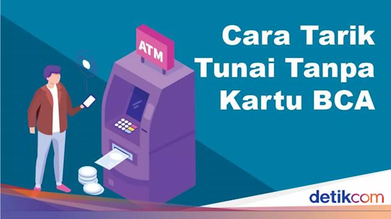 Cara Tarik Tunai di ATM BCA Tanpa Kartu, Ikuti Langkah Ini