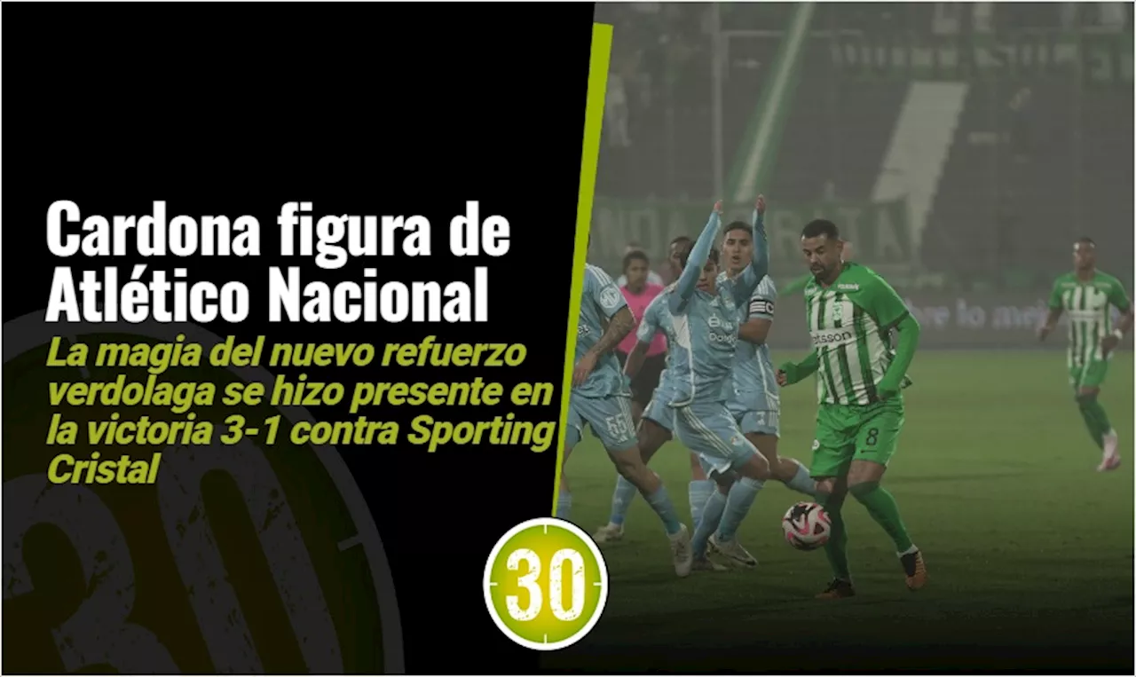 Finalista: Con Cardona figura, Atlético Nacional ganó, gustó y goleó en Perú