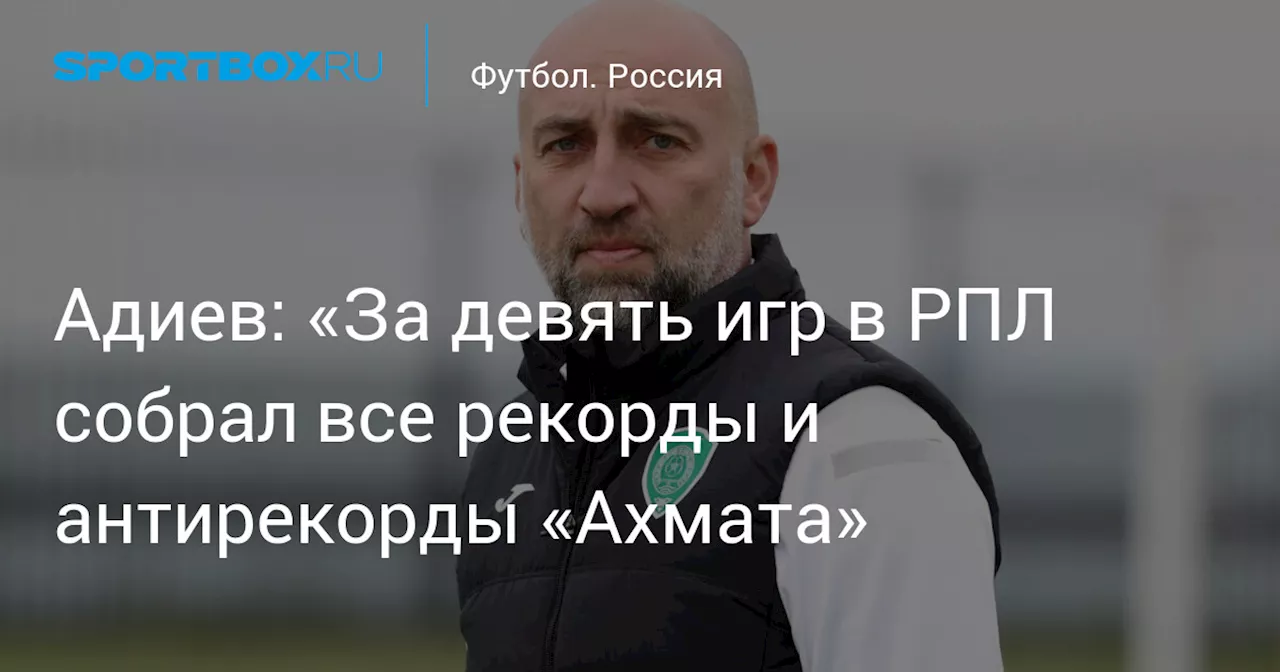 Адиев: «За девять игр в РПЛ собрал все рекорды и антирекорды «Ахмата»