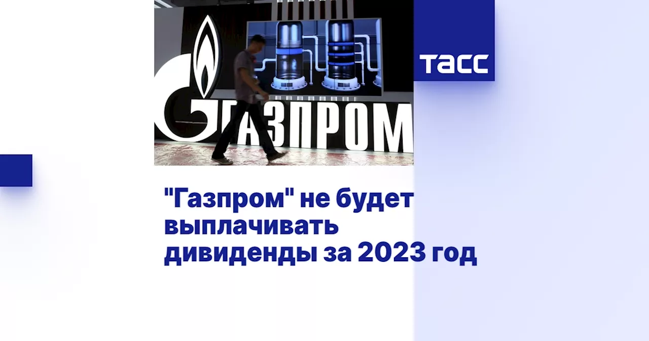 'Газпром' не будет выплачивать дивиденды за 2023 год