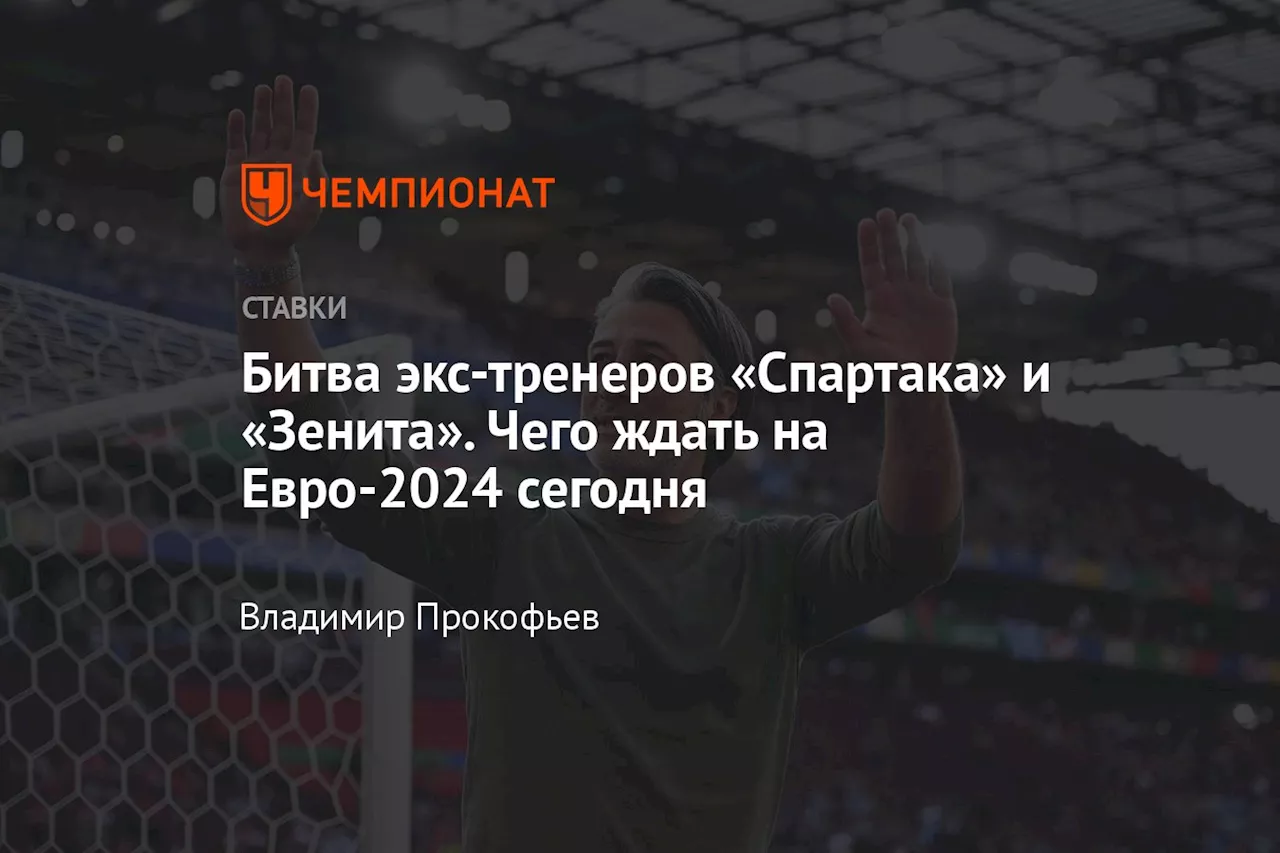 Битва экс-тренеров «Спартака» и «Зенита». Чего ждать на Евро-2024 сегодня