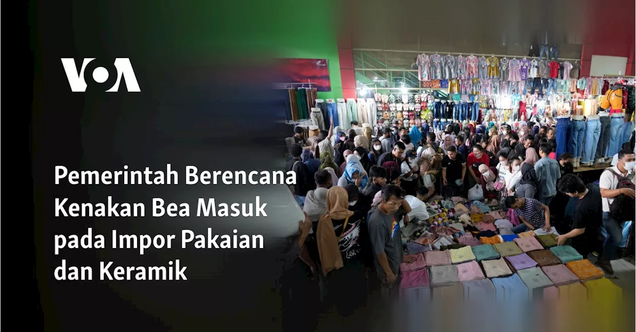 Pemerintah Berencana Kenakan Bea Masuk pada Impor Pakaian dan Keramik