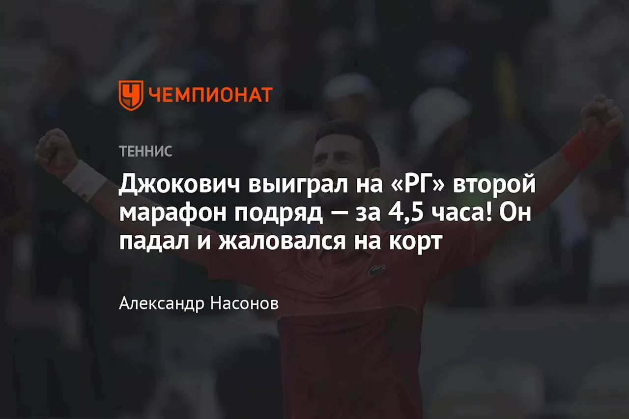 Джокович выиграл на «РГ» второй марафон подряд — за 4,5 часа! Он падал и жаловался на корт