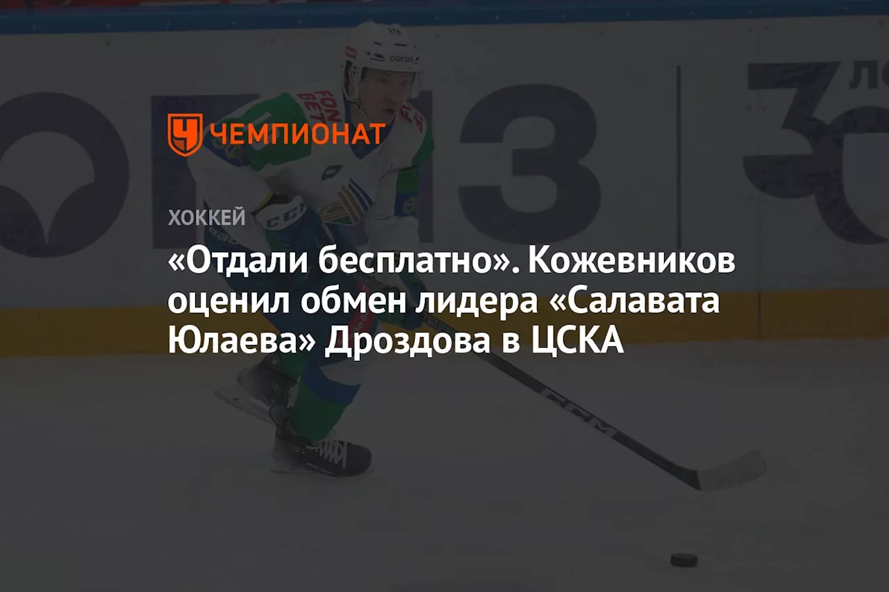 «Отдали бесплатно». Кожевников оценил обмен лидера «Салавата Юлаева» Дроздова в ЦСКА