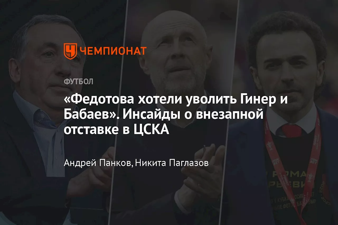 «Федотова хотели уволить Гинер и Бабаев». Инсайды о внезапной отставке в ЦСКА