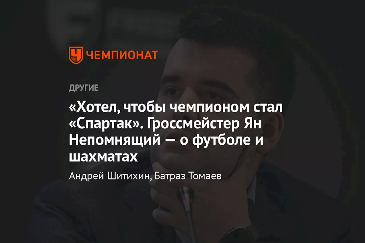 «Хотел, чтобы чемпионом стал «Спартак». Гроссмейстер Ян Непомнящий — о футболе и шахматах