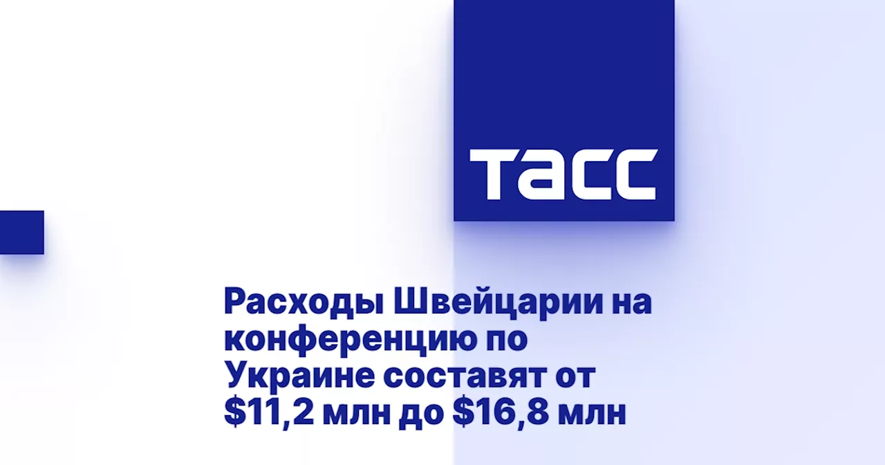 Расходы Швейцарии на конференцию по Украине составят от $11,2 млн до $16,8 млн