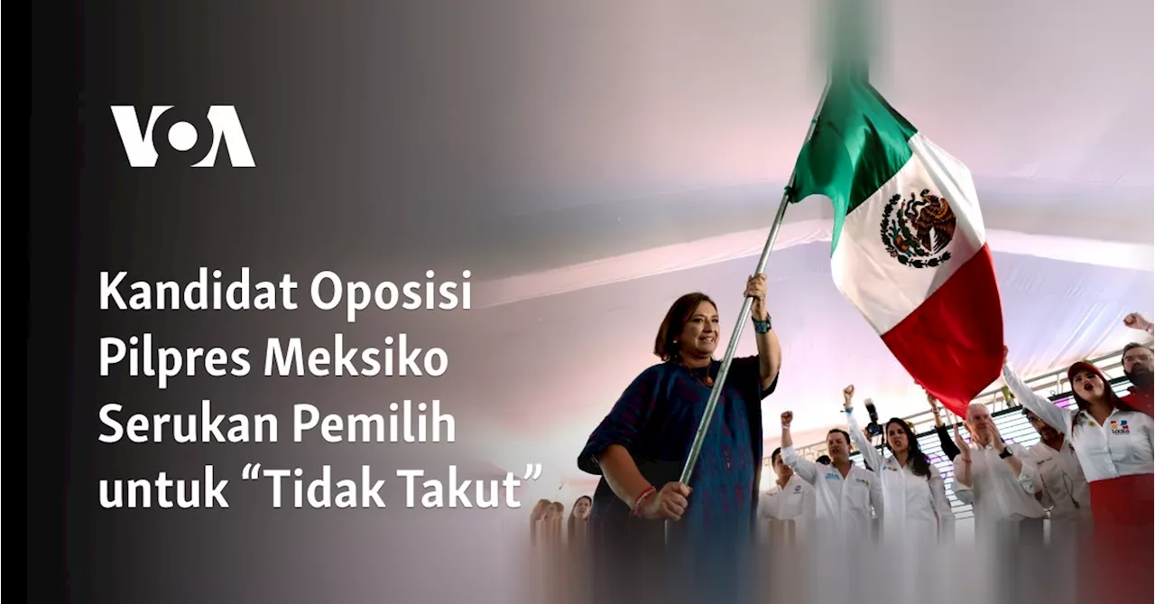 Kandidat Oposisi Pilpres Meksiko Serukan Pemilih untuk “Tidak Takut”