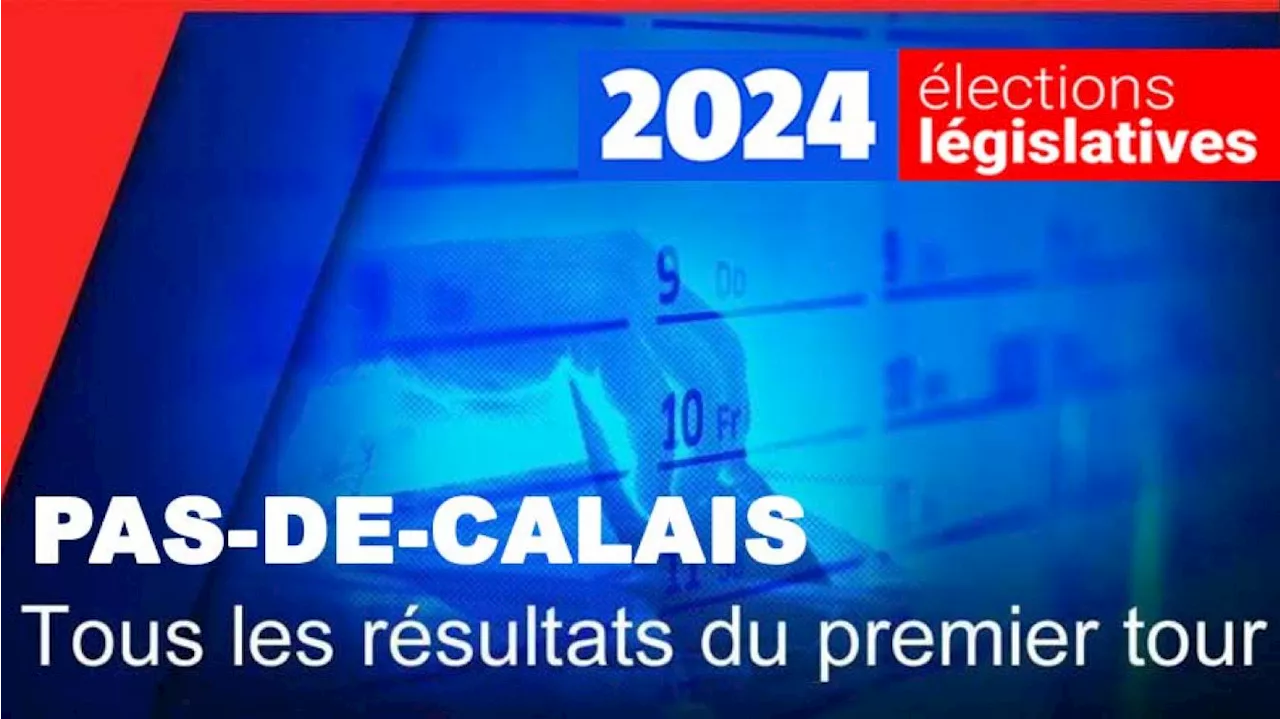 Législatives 2024 : tous les résultats du premier tour dans le Pas-de-Calais