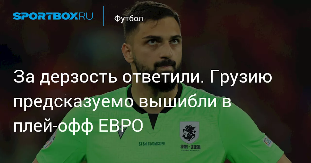 За дерзость ответили. Грузию предсказуемо вышибли в плей-офф ЕВРО