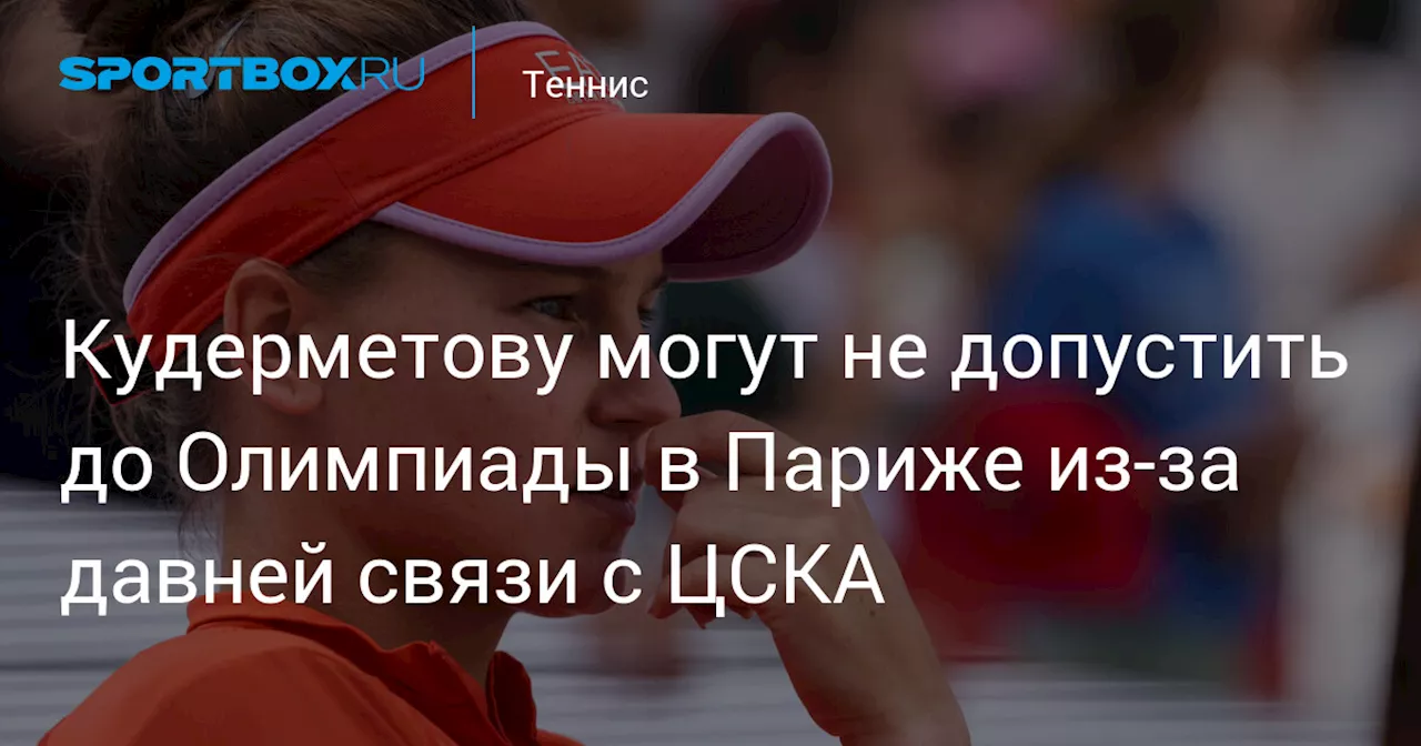 Кудерметову могут не допустить до Олимпиады в Париже из‑за давней связи с ЦСКА