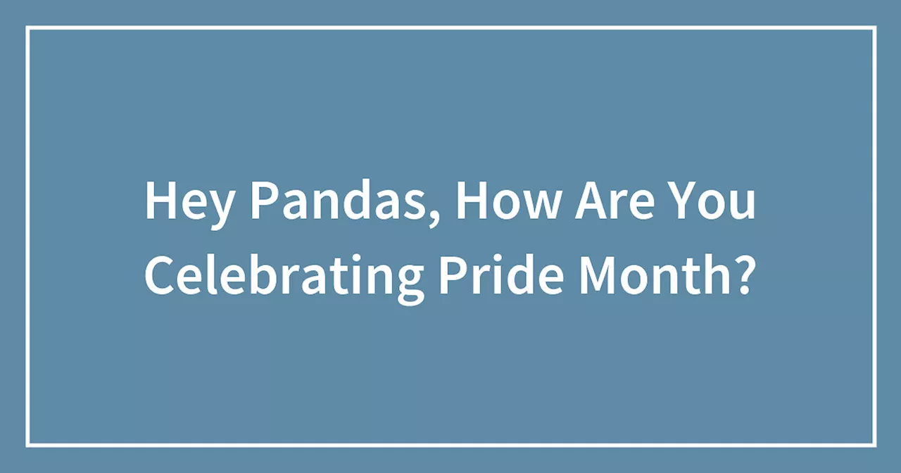 Hey Pandas, How Are You Celebrating Pride Month?