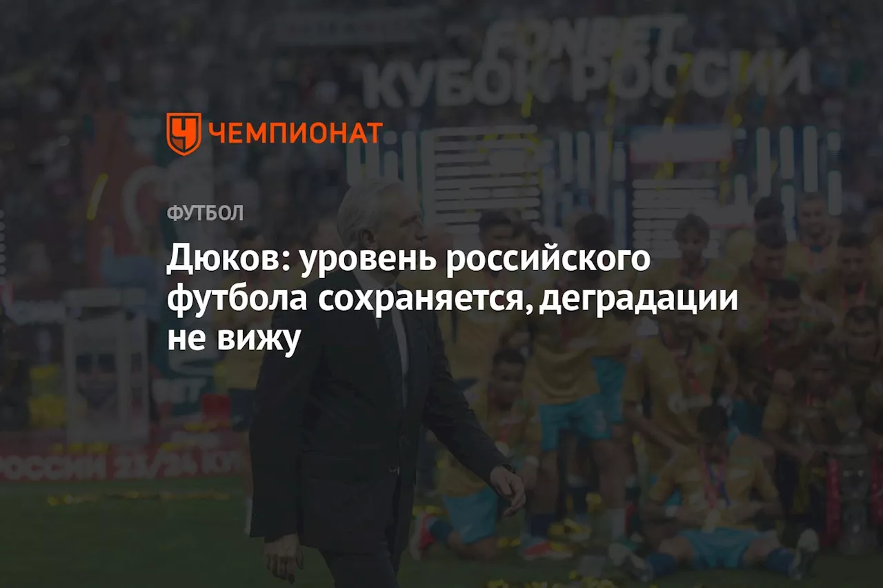 Дюков: уровень российского футбола сохраняется, деградации не вижу