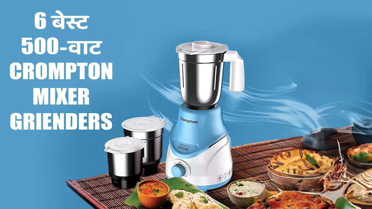 6 बेस्ट 500-वॉट Crompton Mixer Grinder: आपके किचन का भरोसेमंद साथी