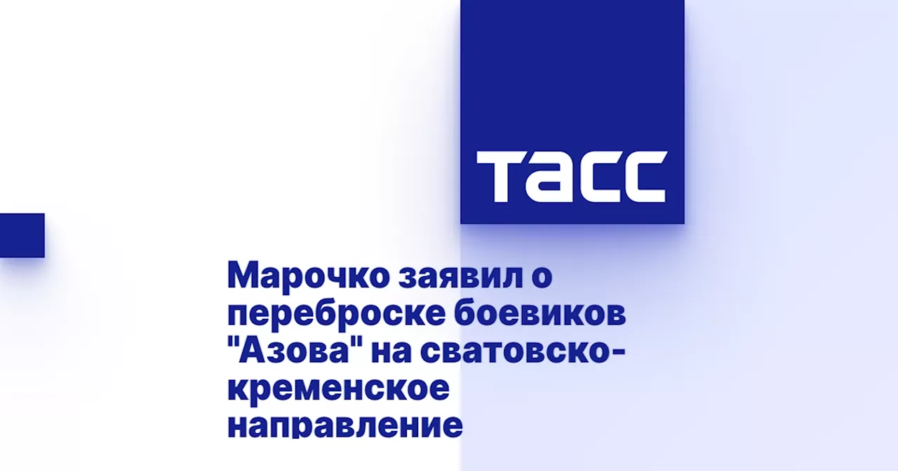 Марочко заявил о переброске боевиков 'Азова' на сватовско-кременское направление