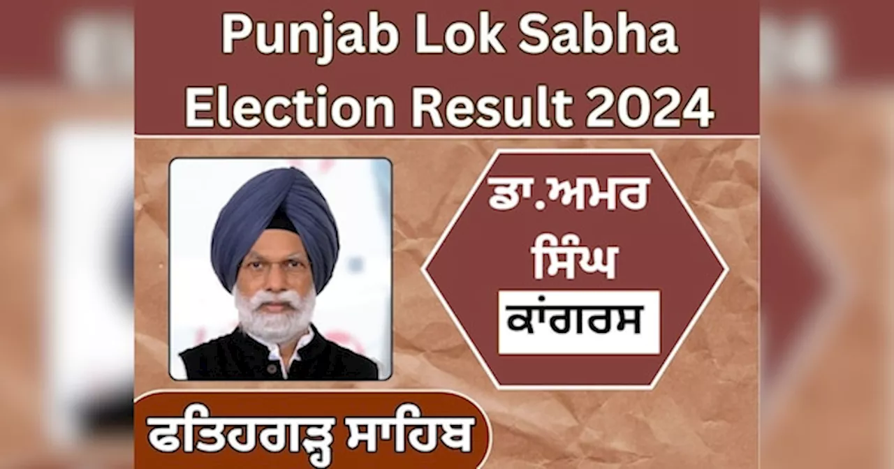 Fatehgarh Sahib Lok Sabha Election Result Live: ਫਤਹਿਗੜ੍ਹ ਸਾਹਿਬ ਲੋਕ ਸਭਾ ਸੀਟ ਤੋਂ ਕਾਂਗਰਸੀ ਉਮੀਦਵਾਰ ਡਾ. ਅਮਰ ਸਿੰਘ ਜੇਤੂ ਕਰਾਰ