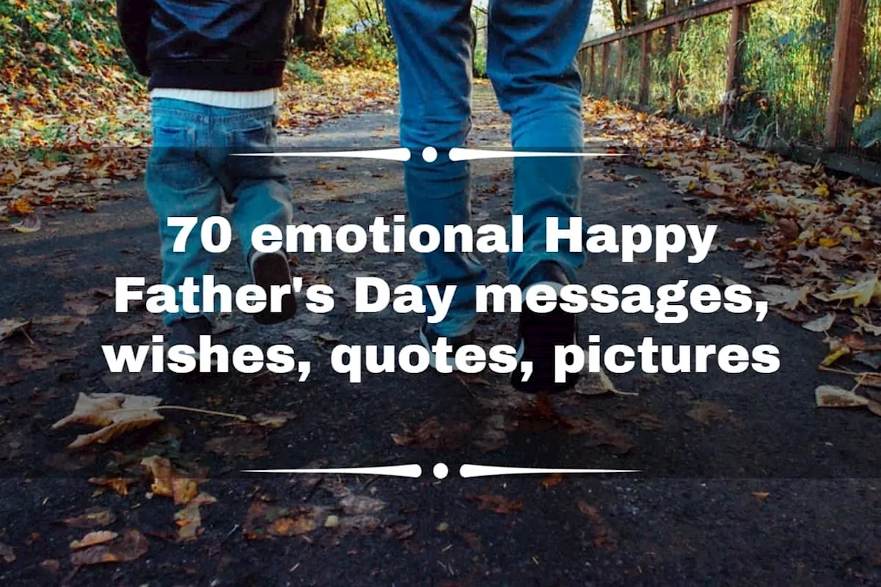 70 emotional Happy Father's Day messages, wishes, quotes, pictures