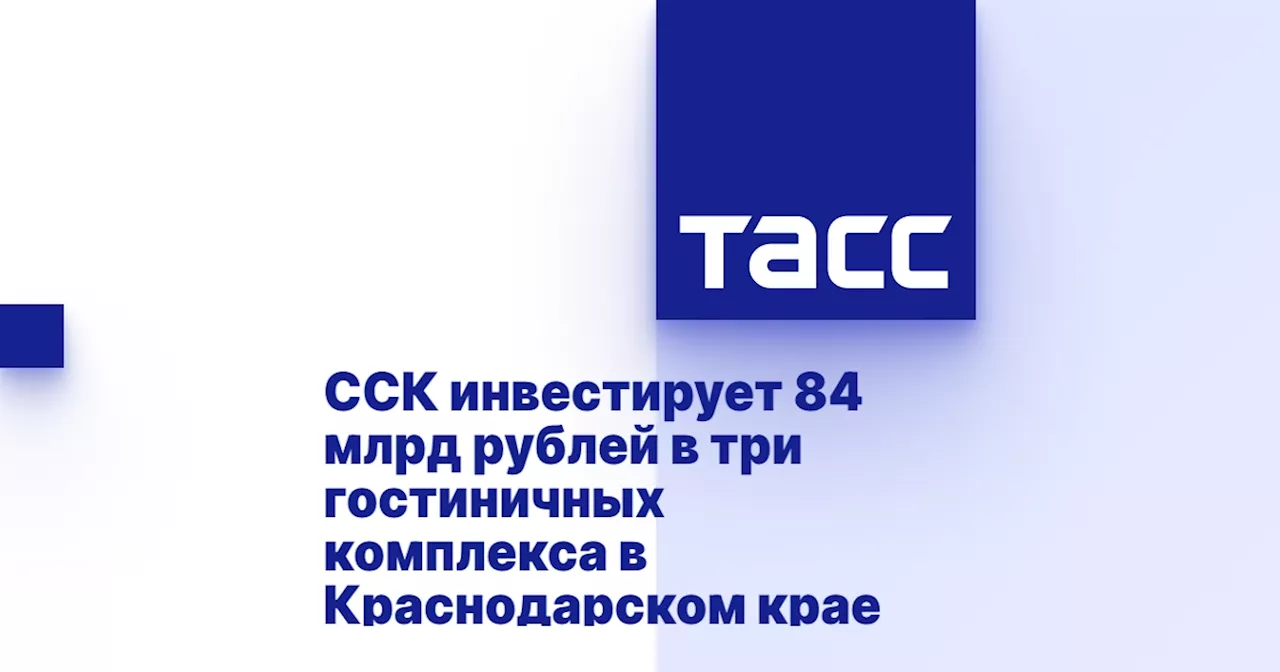 ССК инвестирует 84 млрд рублей в три гостиничных комплекса в Краснодарском крае