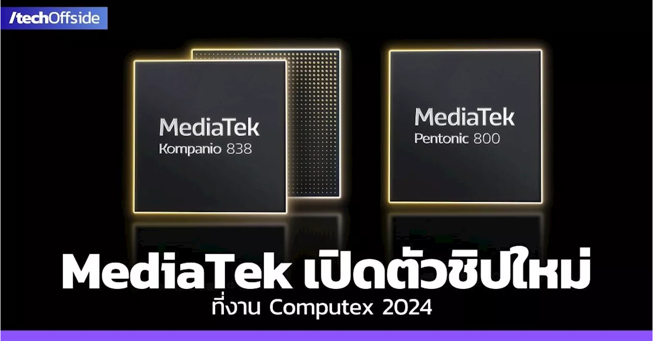 MediaTek เปิดตัวชิป Kompanio 838 และ Pentonic 800 ที่งาน Computex 2024