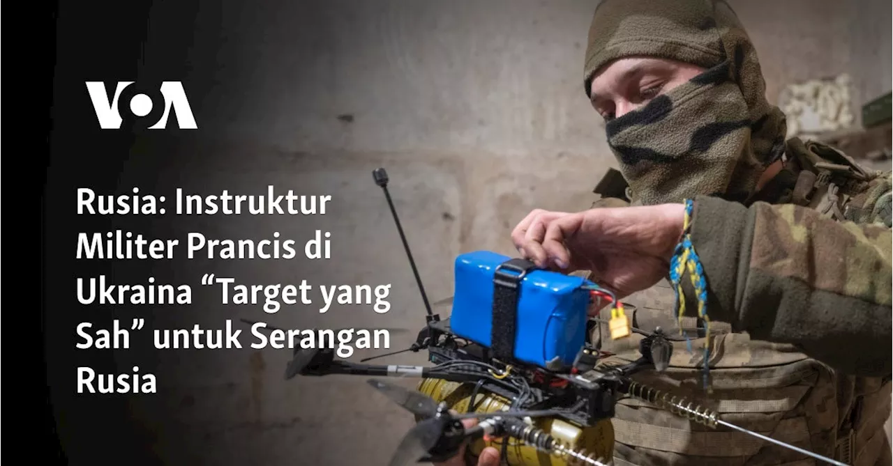 Rusia: Instruktur Militer Prancis di Ukraina “Target yang Sah” untuk Serangan Rusia