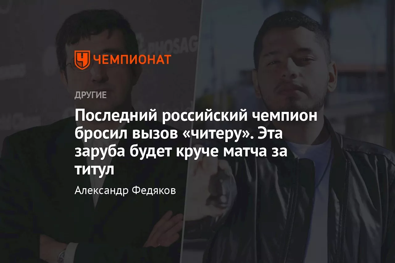 Последний российский чемпион бросил вызов «читеру». Эта заруба будет круче матча за титул