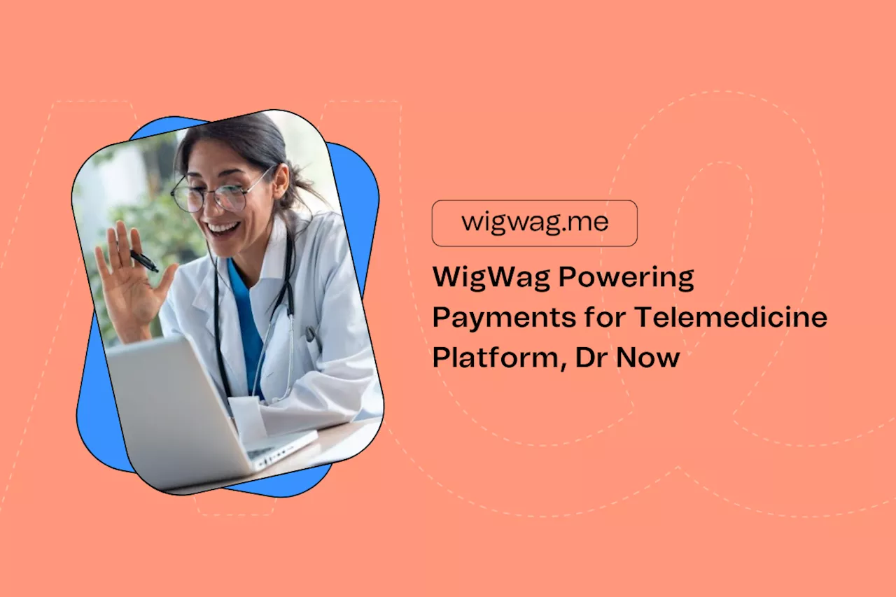 WigWag Powering Payments for Telemedicine Platform, Dr. Now