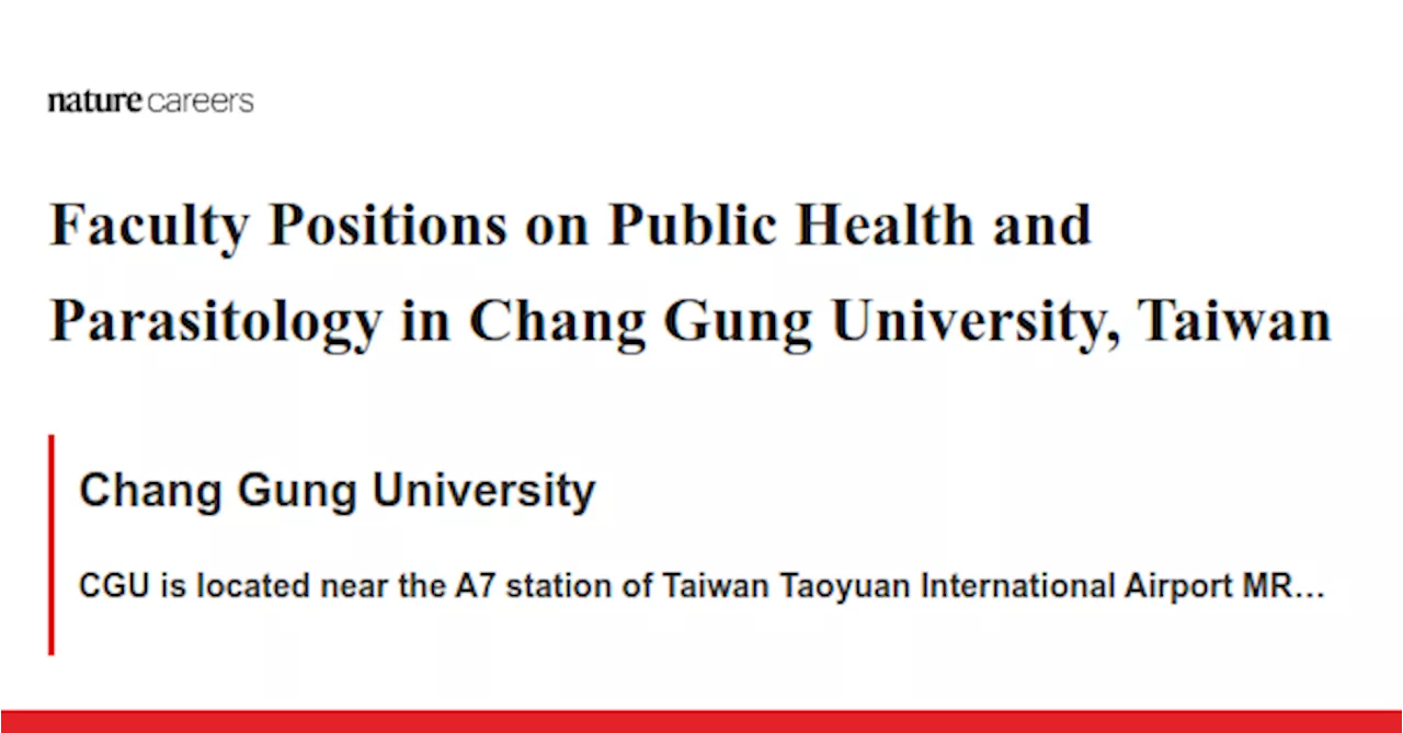 Faculty Positions on Public Health and Parasitology in Chang Gung University, Taiwan - CGU is located near the A7 station of Taiwan Taoyuan International Airport MRT (Mass Rapid Transit) job with Chang Gung University