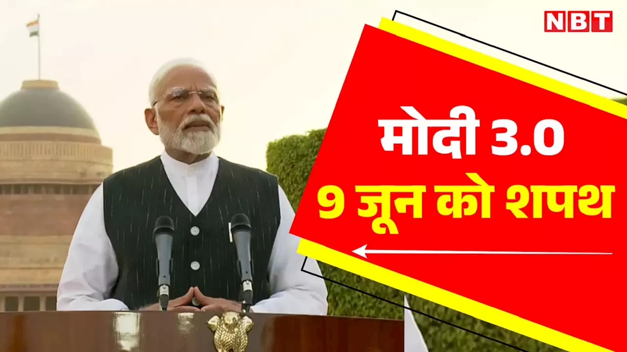 9 जून शाम सवा 7 बजे, तारीख नोट कर लें! राष्ट्रपति भवन में मोदी लेंगे प्रधानमंत्री पद की शपथ